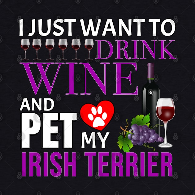 I Just Want To Drink Wine And Pet My Irish Terrier - Gift For Irish Terrier Owner Dog Breed,Dog Lover, Lover by HarrietsDogGifts